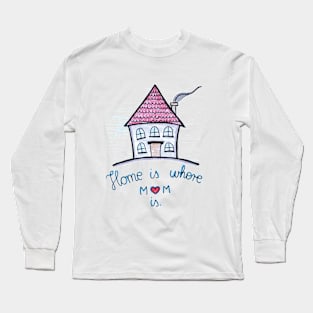 Home Is Where Mom Is Long Sleeve T-Shirt